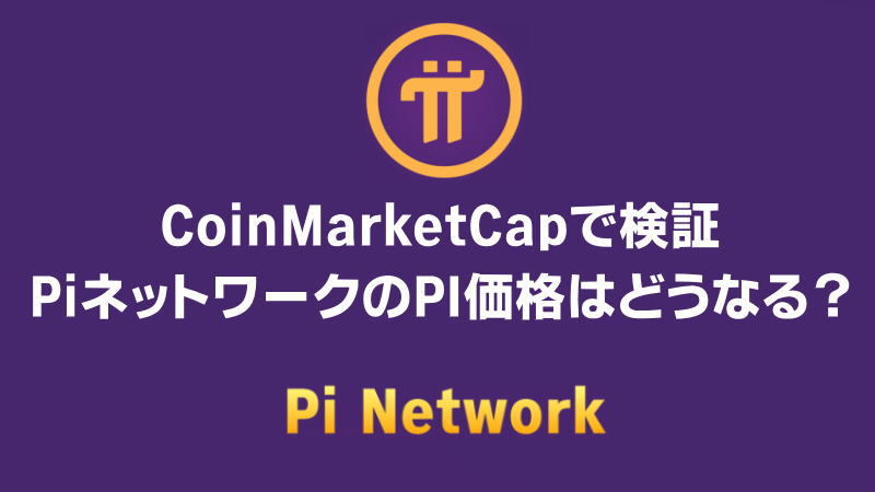 【CoinMarketCapで検証】仮想通貨PiネットワークのPI価格はどうなる？