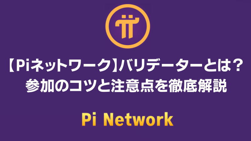 【Piネットワーク】バリデーターとは？参加のコツと注意点を徹底解説